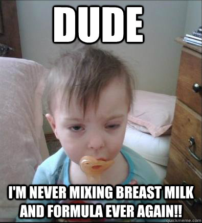 dude i'm never mixing breast milk and formula ever again!! - dude i'm never mixing breast milk and formula ever again!!  Party Toddler