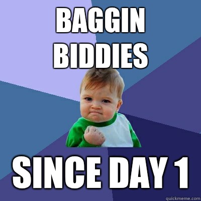 Baggin Biddies Since day 1  Success Kid