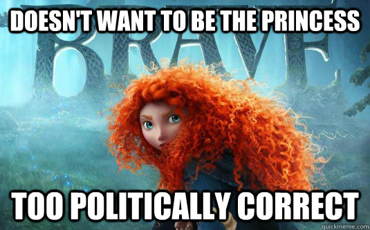 Doesn't want to be the princess Too politically correct  So Brave Merida