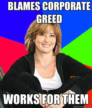 Blames corporate greed works for them  Sheltering Suburban Mom