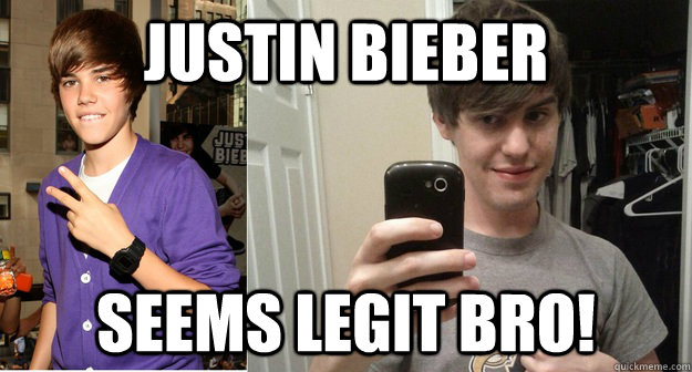 Justin Bieber Seems legit bro!  