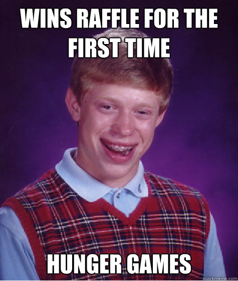 Wins Raffle for the first time hunger games Caption 3 goes here  Bad Luck Brian