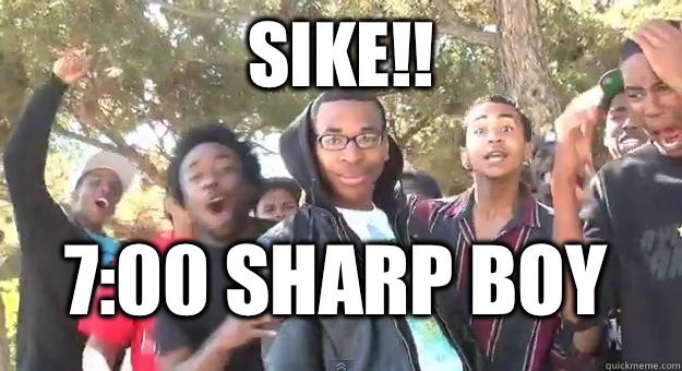 SIKE!!  7:00 SHARP BOY  Supa Hot Fire