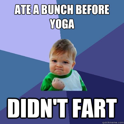 Ate a bunch before yoga Didn't fart  Success Kid