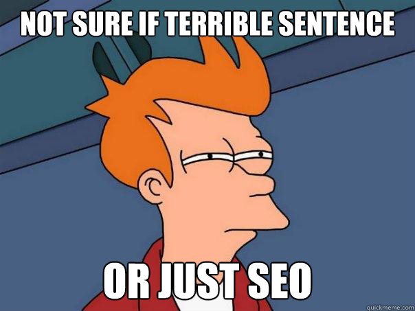 Not sure if terrible sentence Or just SEO  Futurama Fry