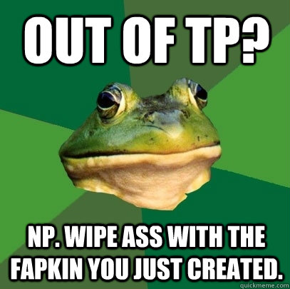 Out of TP? NP. Wipe ass with the fapkin you just created.  Foul Bachelor Frog