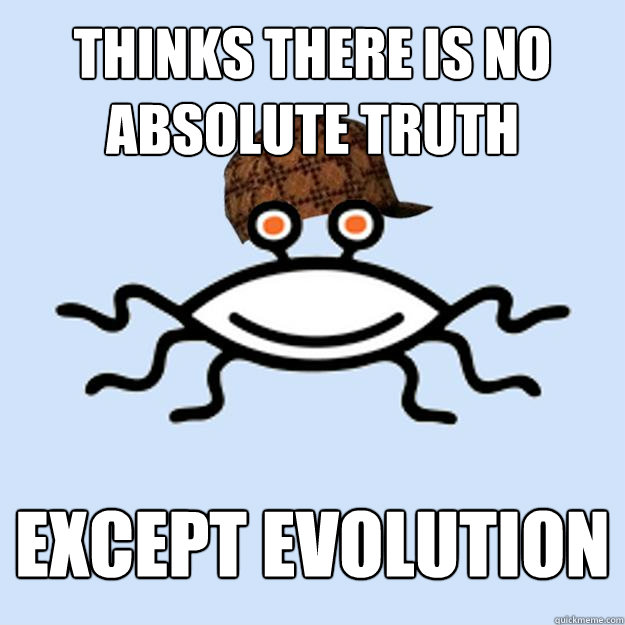 Thinks there is no absolute truth except evolution  Scumbag rAtheism