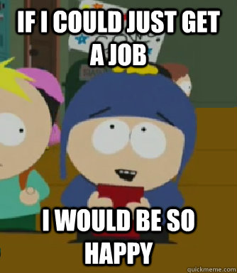 If I could just get a job I would be so happy  Craig - I would be so happy