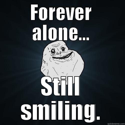 FOREVER ALONE... STILL SMILING. Forever Alone