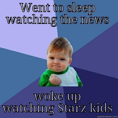 WENT TO SLEEP WATCHING THE NEWS WOKE UP WATCHING STARZ KIDS Success Kid