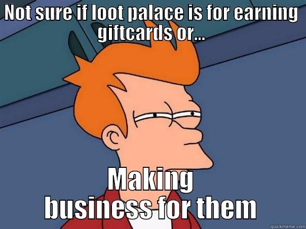NOT SURE IF LOOT PALACE IS FOR EARNING GIFTCARDS OR... MAKING BUSINESS FOR THEM Futurama Fry