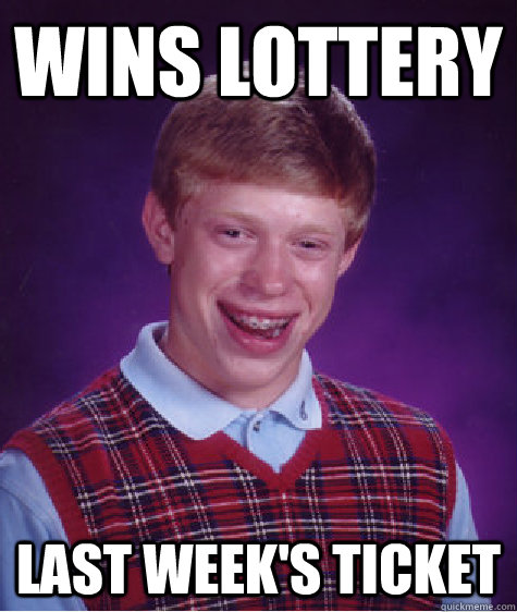 Wins lottery Last week's ticket  Bad Luck Brian