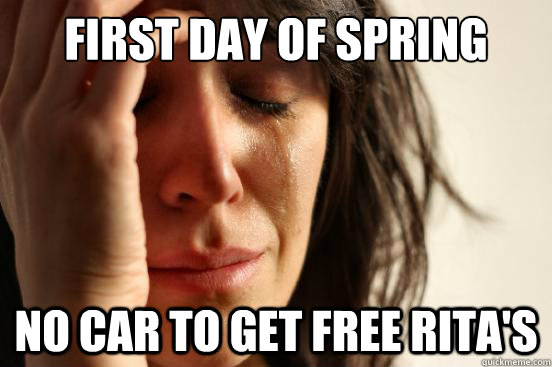First day of spring no car to get free rita's  First World Problems