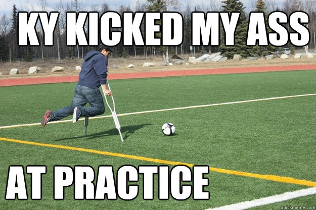 ky kicked my ass at practice - ky kicked my ass at practice  Broken Alaskan Soccer Player