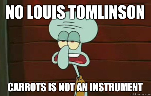 No Louis Tomlinson  Carrots is not an instrument  