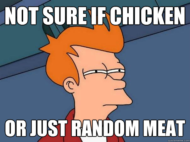 not sure if chicken or just random meat - not sure if chicken or just random meat  Futurama Fry
