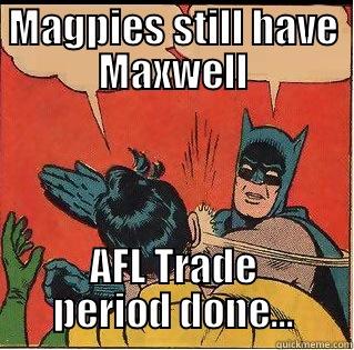 MAGPIES STILL HAVE MAXWELL AFL TRADE PERIOD DONE... Slappin Batman