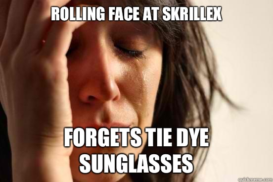 Rolling face at skrillex Forgets tie dye sunglasses  First World Problems
