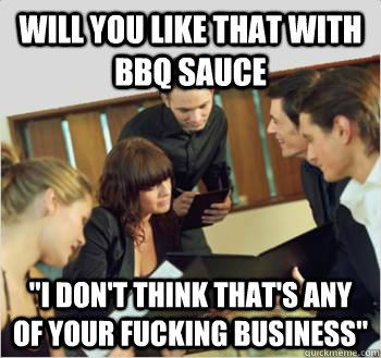 will you like that with bbq sauce 