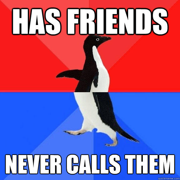 Has friends never calls them - Has friends never calls them  Socially Awksome Penguin