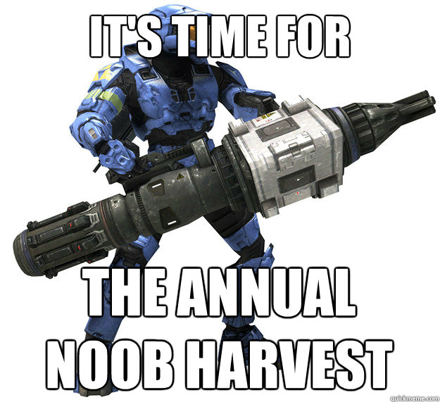 it's Time for the annual noob harvest - it's Time for the annual noob harvest  Misc