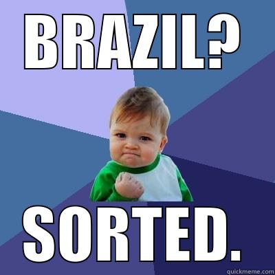 BRAZIL? SORTED. Success Kid
