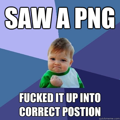 Saw a png fucked it up into correct postion  Success Kid
