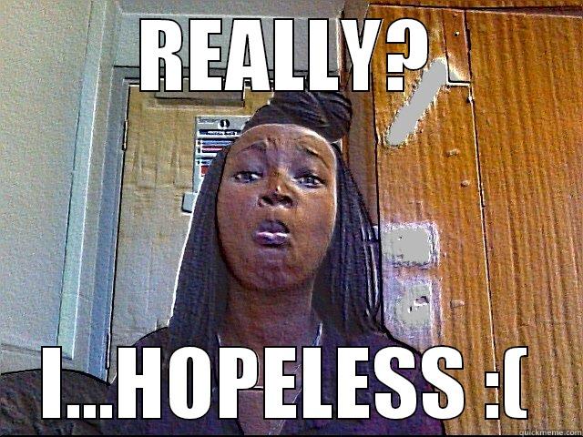 I HOPELESS - REALLY? I...HOPELESS :( Misc