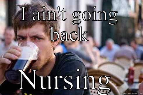 I AIN'T GOING BACK NURSING  Lazy College Senior