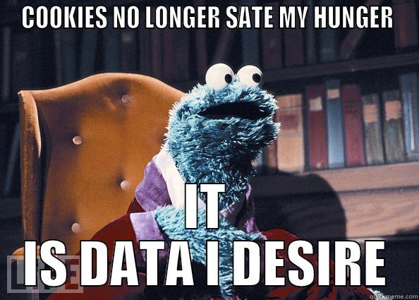 COOKIES NO LONGER SATE MY HUNGER IT IS DATA I DESIRE Cookie Monster