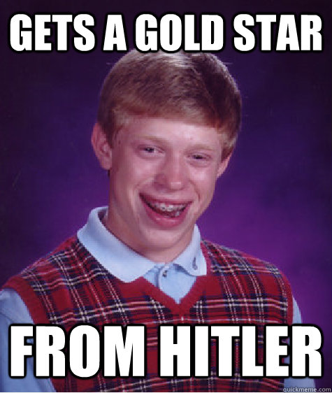 Gets a gold star from hitler  Bad Luck Brian