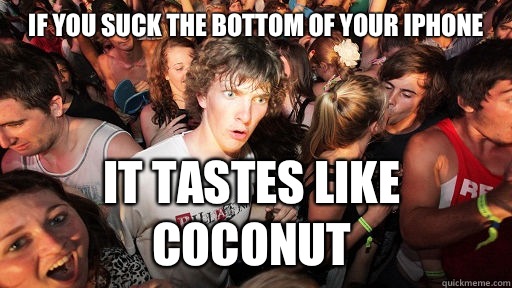 If you suck the bottom of your iphone It tastes like coconut  Sudden Clarity Clarence