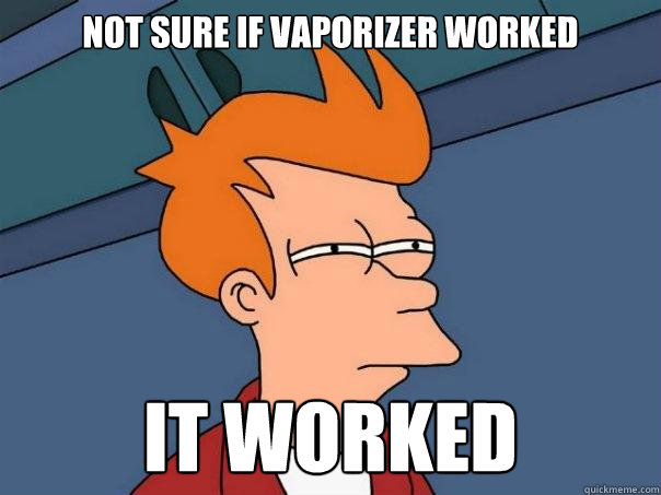 Not sure if vaporizer worked it worked - Not sure if vaporizer worked it worked  Futurama Fry