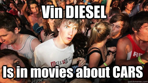 Vin DIESEL Is in movies about CARS  Sudden Clarity Clarence