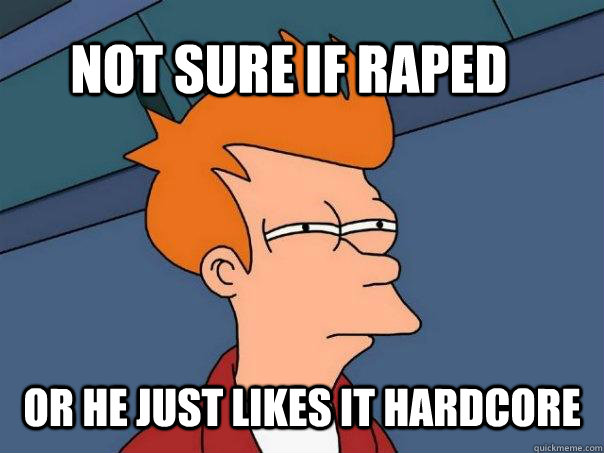 Not sure if raped Or he just likes it hardcore  Futurama Fry