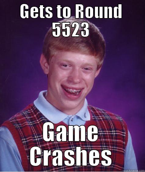 GETS TO ROUND 5523 GAME CRASHES Bad Luck Brian
