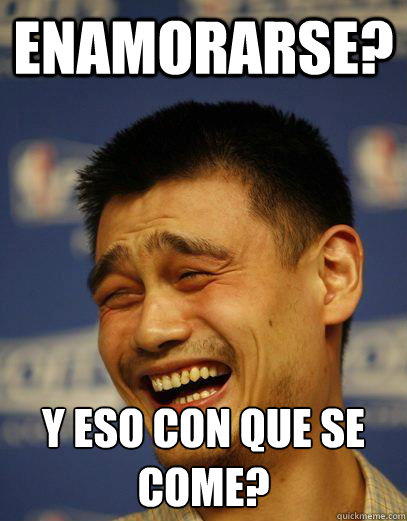 enamorarse? y eso con que se come? - enamorarse? y eso con que se come?  Capitalist Yao Ming