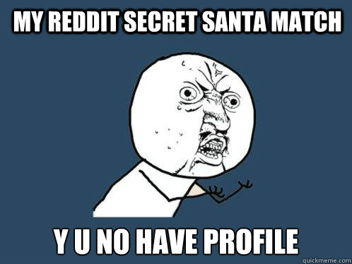 My Reddit Secret Santa Match y u no have profile  Y U No