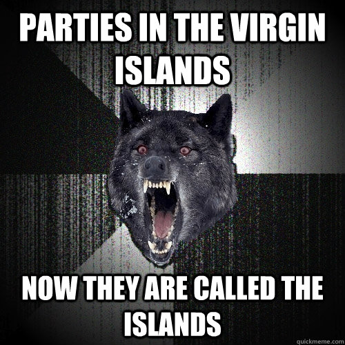 Parties in the virgin islands now they are called the islands  Insanity Wolf