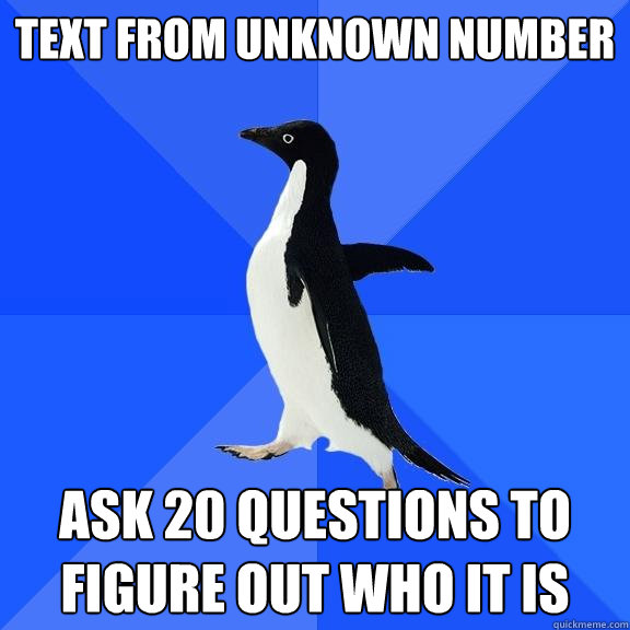 Text from unknown number ask 20 questions to figure out who it is  Socially Awkward Penguin