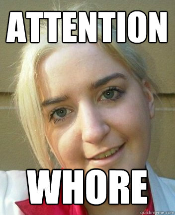 attention whore - attention whore  Liz Shaw