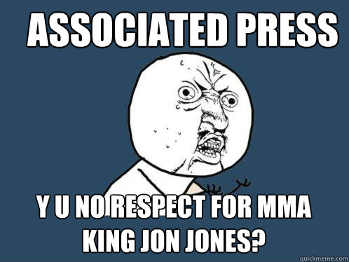 Associated Press
 y u no respect for MMA King Jon Jones?  Y U No
