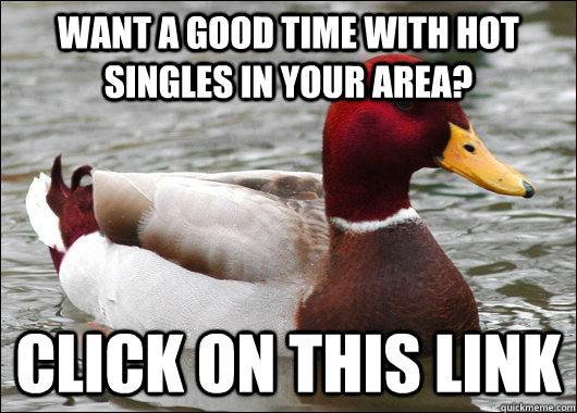 Want a good time with hot singles in your area? Click on this link  Malicious Advice Mallard