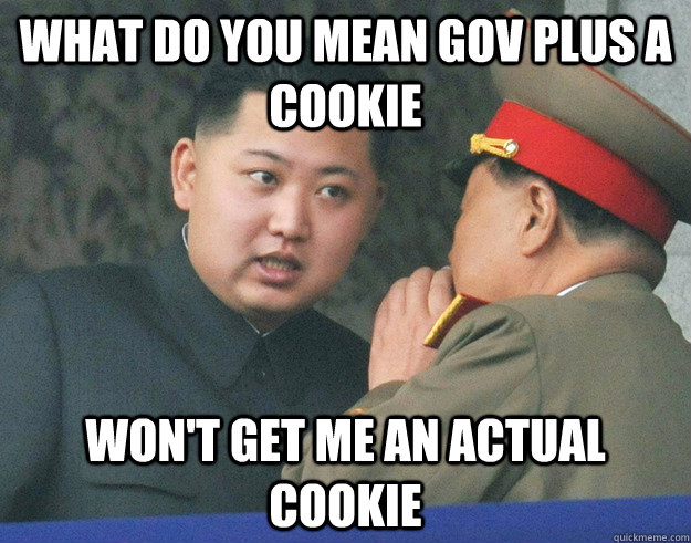 What do you mean gov plus a cookie Won't get me an actual cookie - What do you mean gov plus a cookie Won't get me an actual cookie  Hungry Kim Jong Un