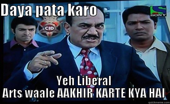 DAYA PATA KARO                           YEH LIBERAL ARTS WAALE AAKHIR KARTE KYA HAI Misc