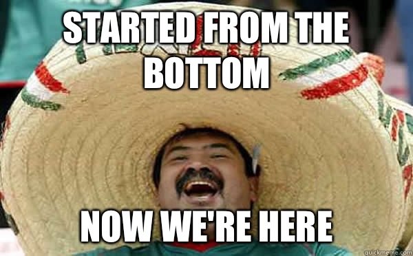 Started From The Bottom  Now We're Here  Laughing Mexican