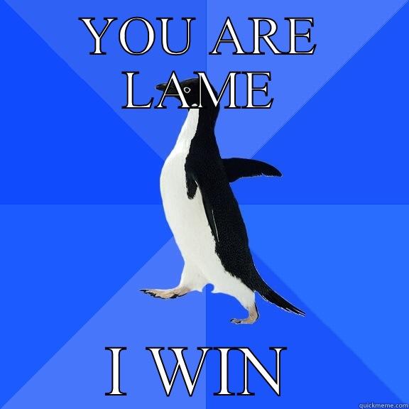YOU ARE LAME I WIN Socially Awkward Penguin