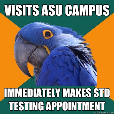 Visits ASU campus Immediately makes STD testing appointment  Paranoid Parrot