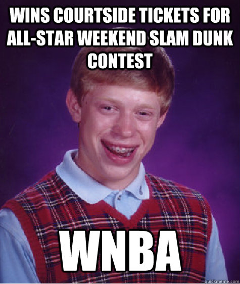wins courtside tickets for all-star weekend slam dunk contest wnba  Bad Luck Brian