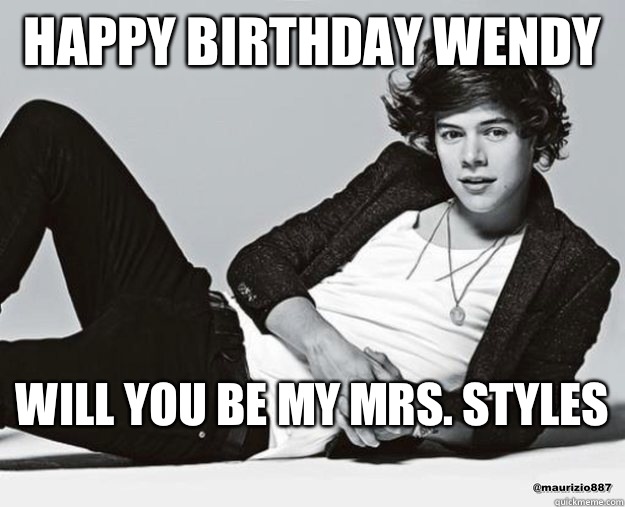 Happy birthday Wendy  Will you be my Mrs. Styles   Harry Styles